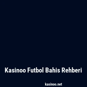 Kasinoo Futbol Bahis Rehberi